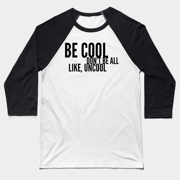 Be Cool Don't Be All Like, Uncool Baseball T-Shirt by mivpiv